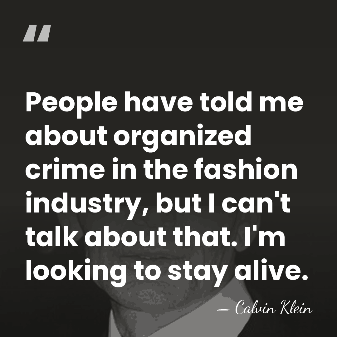 People have told me about organized crime in the fashion industry, but&hellip; - Calvin Klein