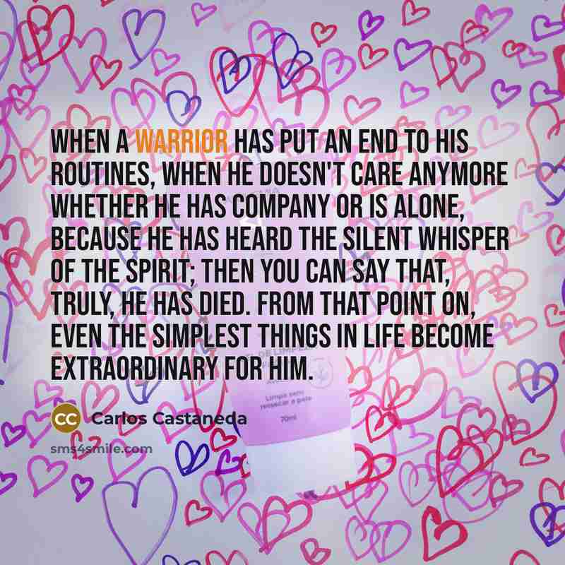 “When a warrior has put an end to his routines,…” quote by Carlos Castaneda