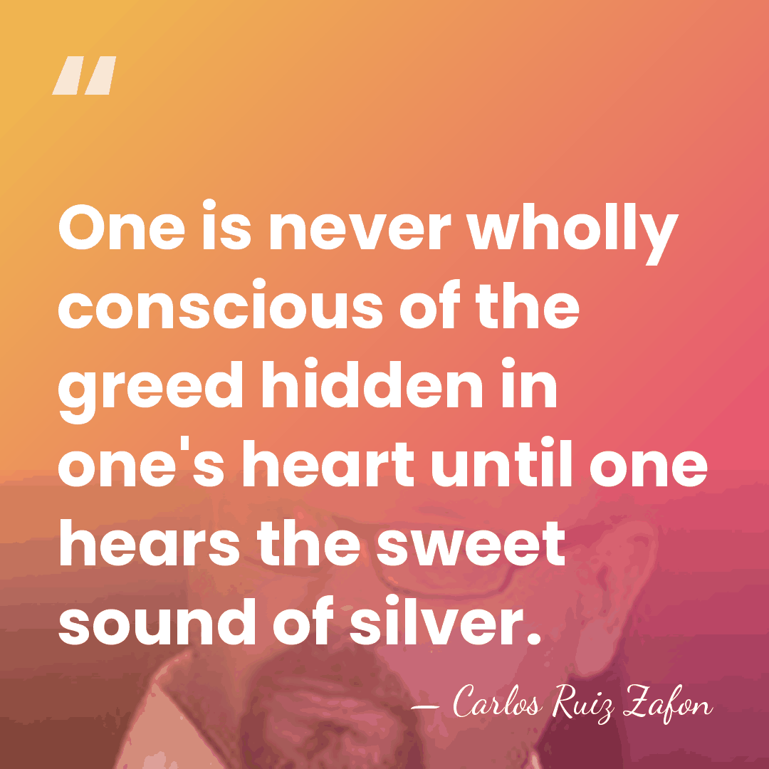 One is never wholly conscious of the greed hidden in one's heart&hellip; - Carlos Ruiz Zafon