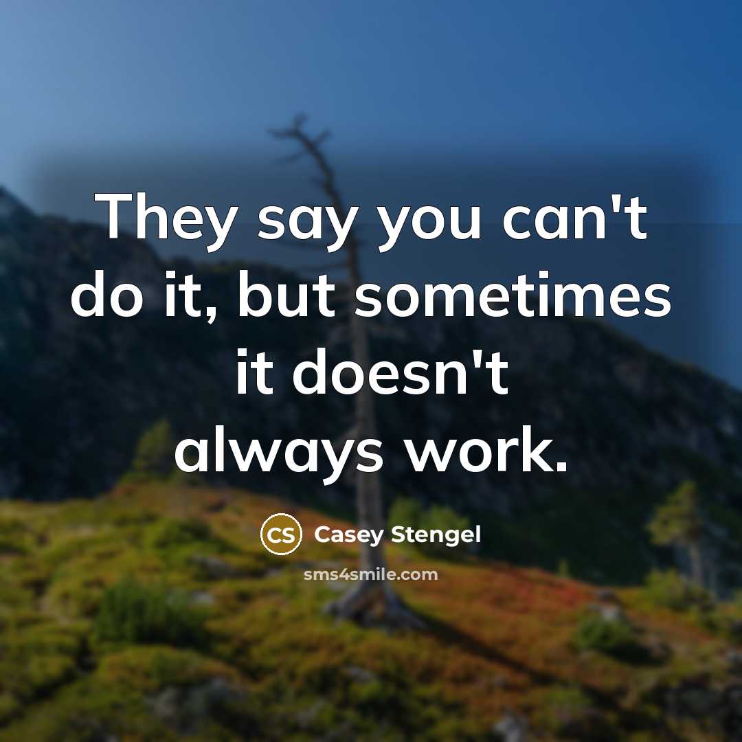 “They say you can't do it, but sometimes it doesn't…” quote by Casey Stengel