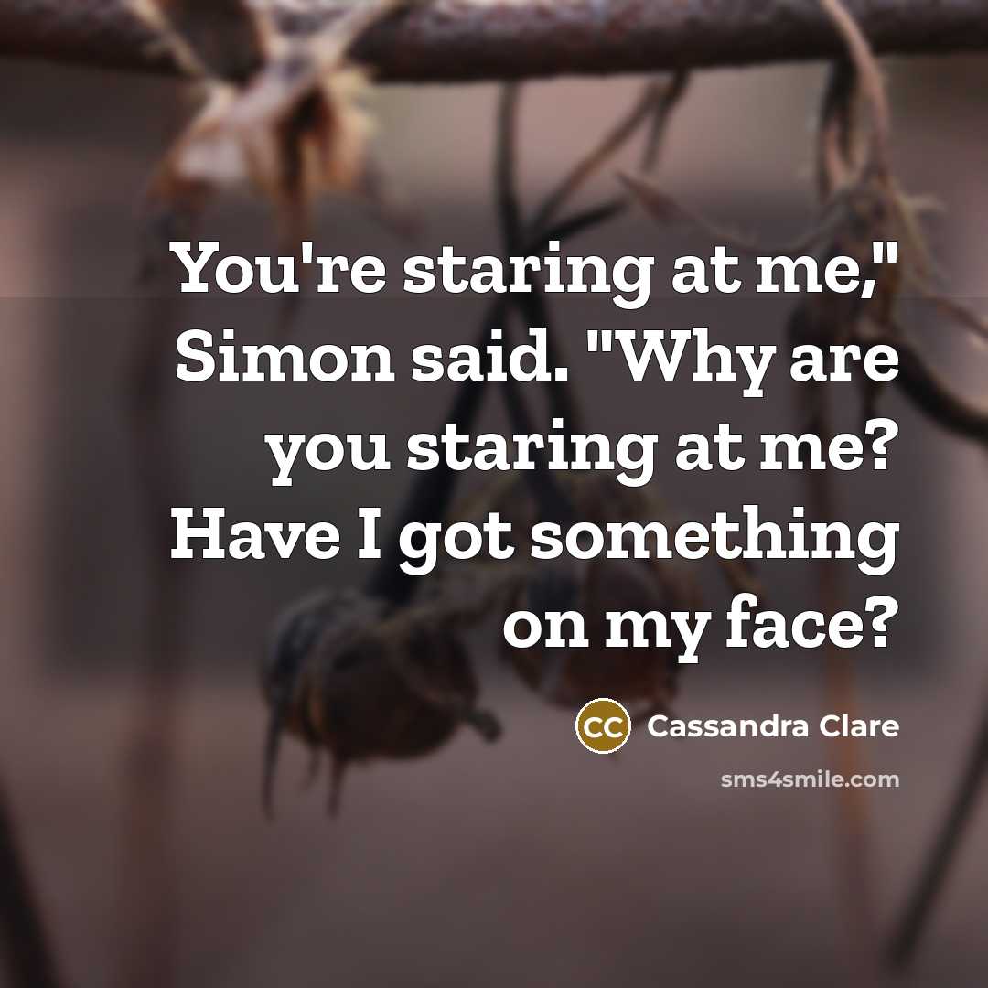 “You're staring at me," Simon said. "Why are you staring…” quote by Cassandra Clare