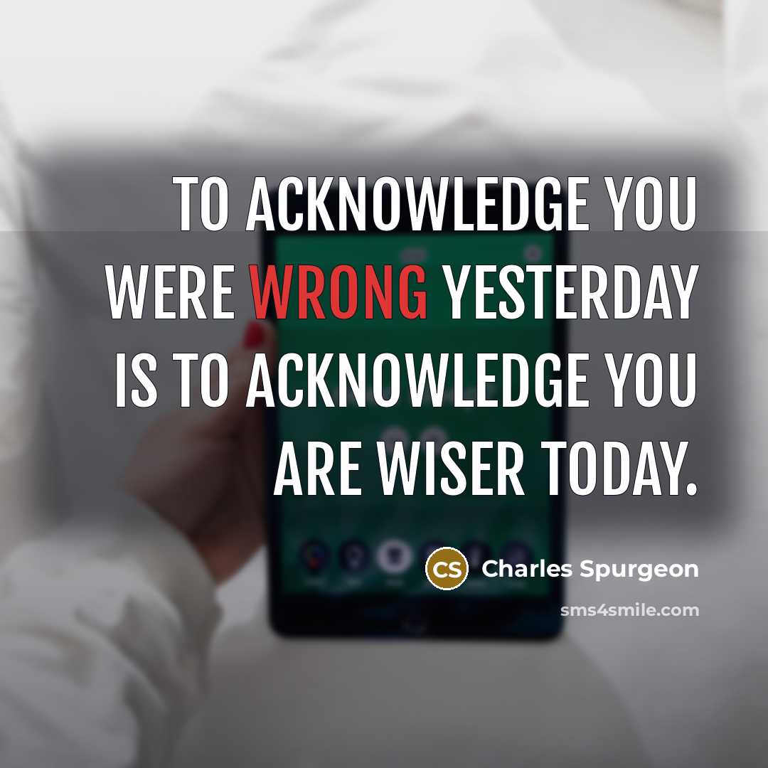 “To acknowledge you were wrong yesterday is to acknowledge you…” quote by Charles Spurgeon