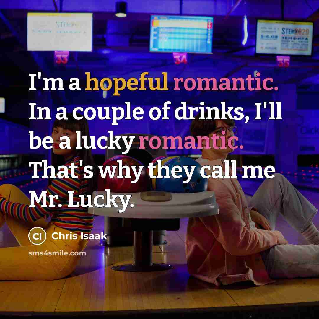 “I'm a hopeful romantic. In a couple of drinks, I'll…” quote by Chris Isaak