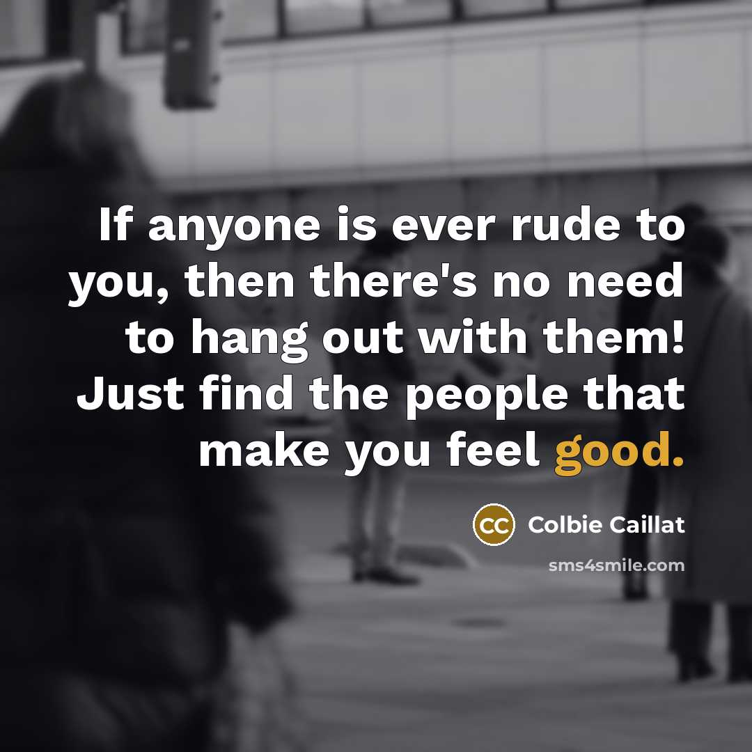 “If anyone is ever rude to you, then there's no…” quote by Colbie Caillat