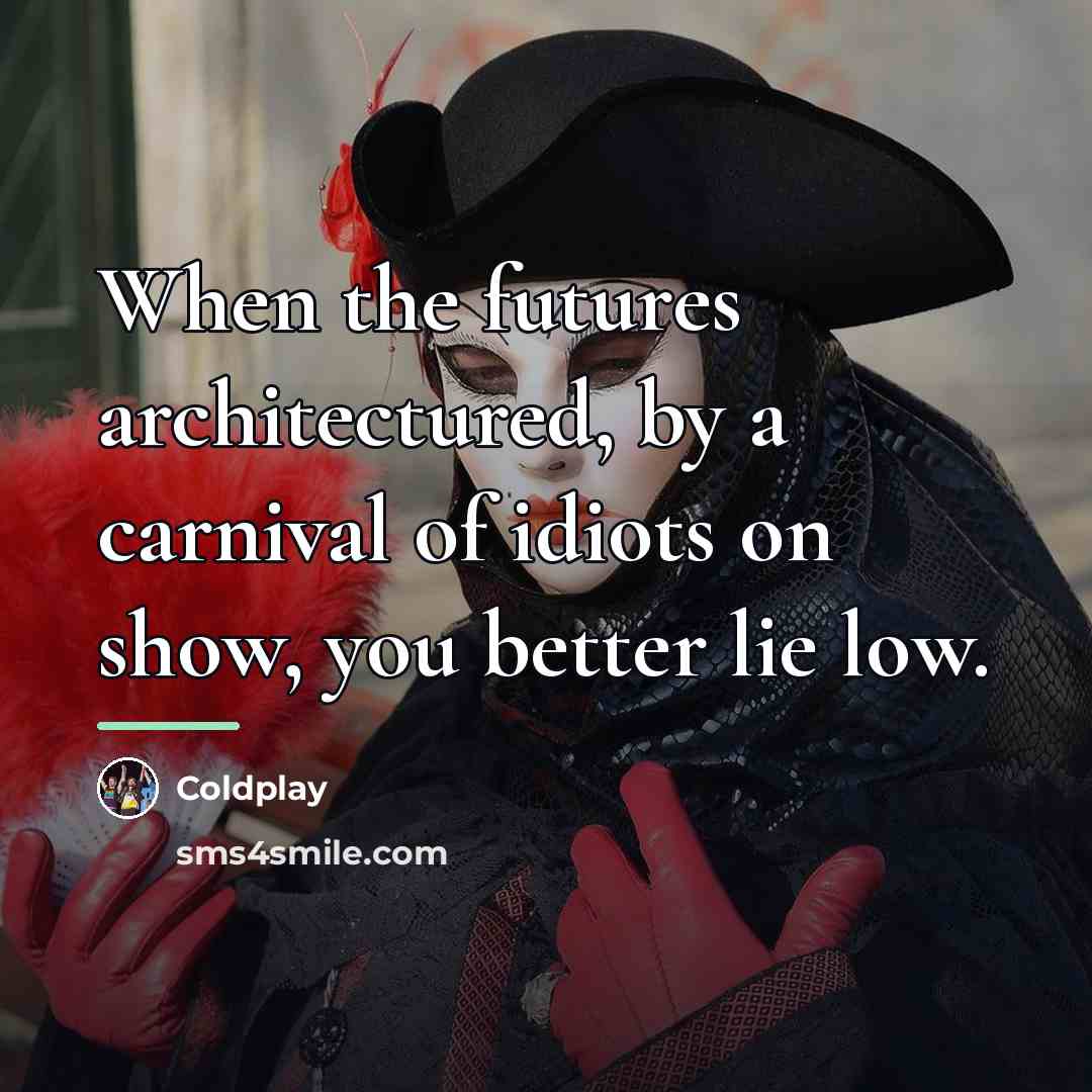 “When the futures architectured, by a carnival of idiots on…” quote by Coldplay