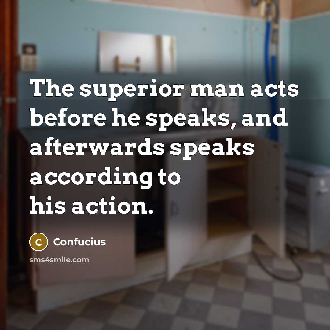 “The superior man acts before he speaks, and afterwards speaks…” quote by Confucius