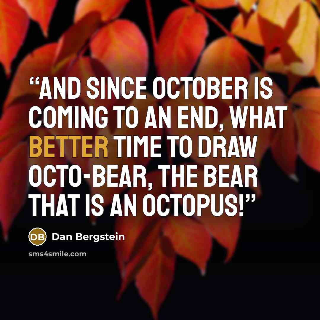 “And since October is coming to an end, what better time to draw Octo-Bear, the bear that is an octopus!” quote by Dan Bergstein