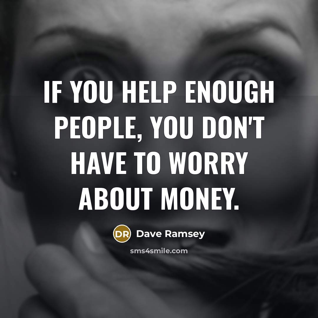 “If you help enough people, you don't have to worry…” quote by Dave Ramsey