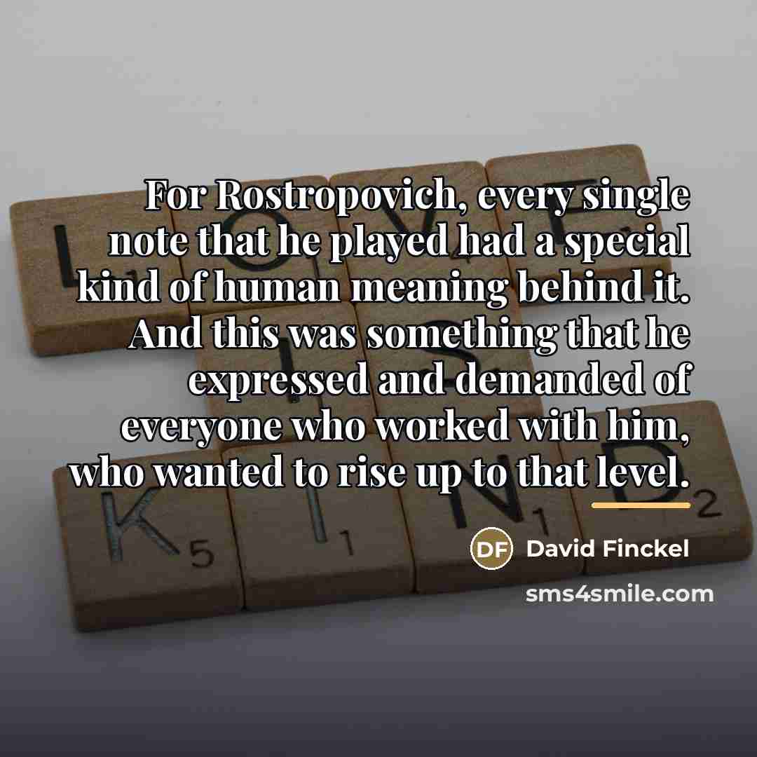 “For Rostropovich, every single note that he played had a…” quote by David Finckel