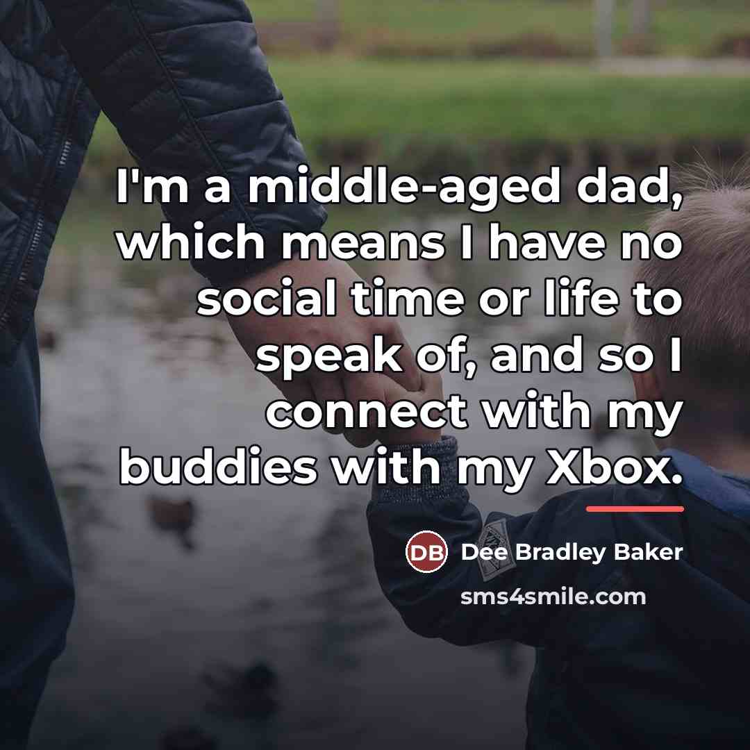 “I'm a middle-aged dad, which means I have no social…” quote by Dee Bradley Baker