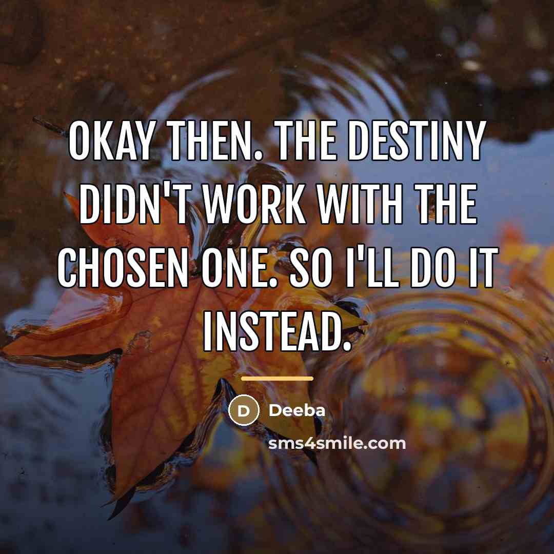 “Okay then. The destiny didn't work with the Chosen One.…” quote by Anonymous
