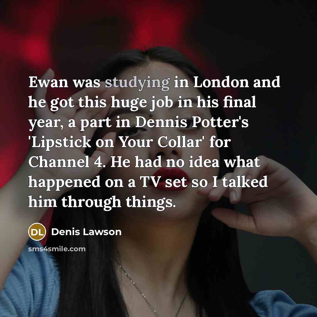 “Ewan was studying in London and he got this huge…” quote by Denis Lawson