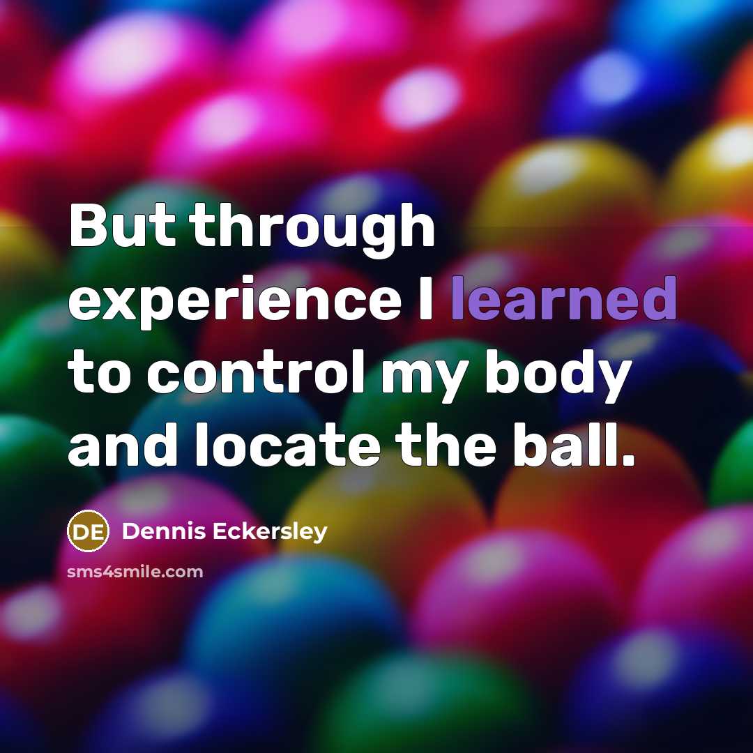 “But through experience I learned to control my body and…” quote by Dennis Eckersley