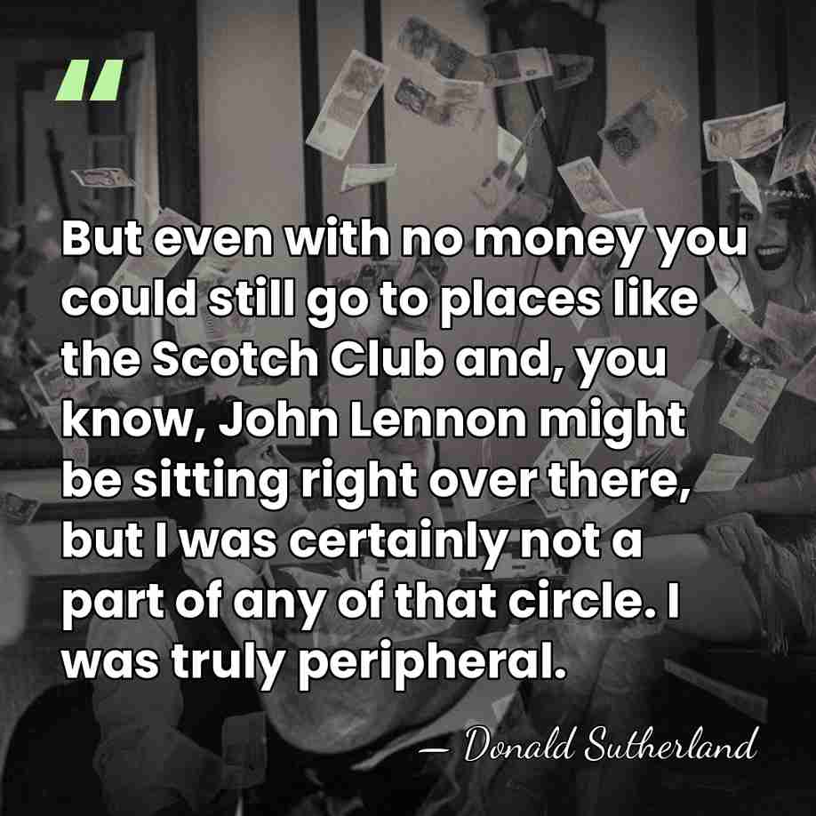 But even with no money you could still go to places like&hellip; - Donald Sutherland