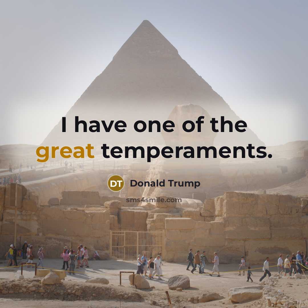 “I have one of the great temperaments.” quote by Donald Trump