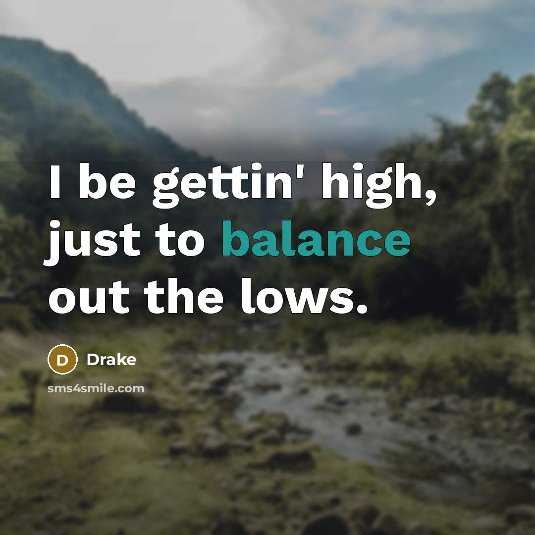 “I be gettin' high, just to balance out the lows.…” quote by Drake