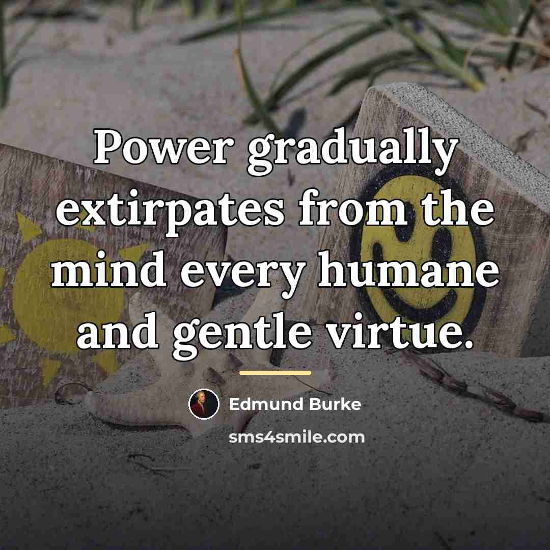 “Power gradually extirpates from the mind every humane and gentle…” quote by Edmund Burke