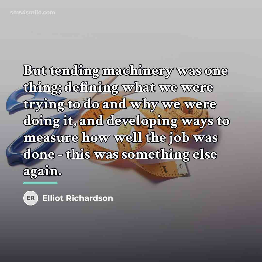 “But tending machinery was one thing; defining what we were…” quote by Elliot Richardson