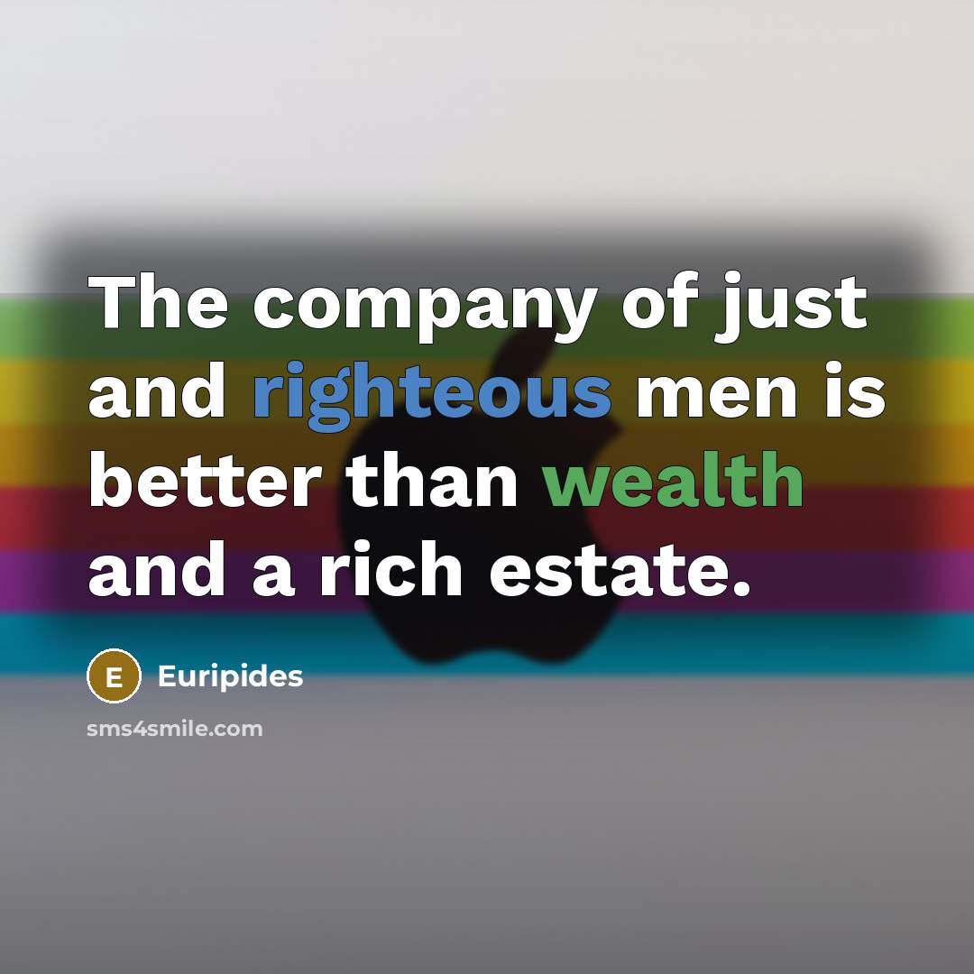 “The company of just and righteous men is better than…” quote by Euripides