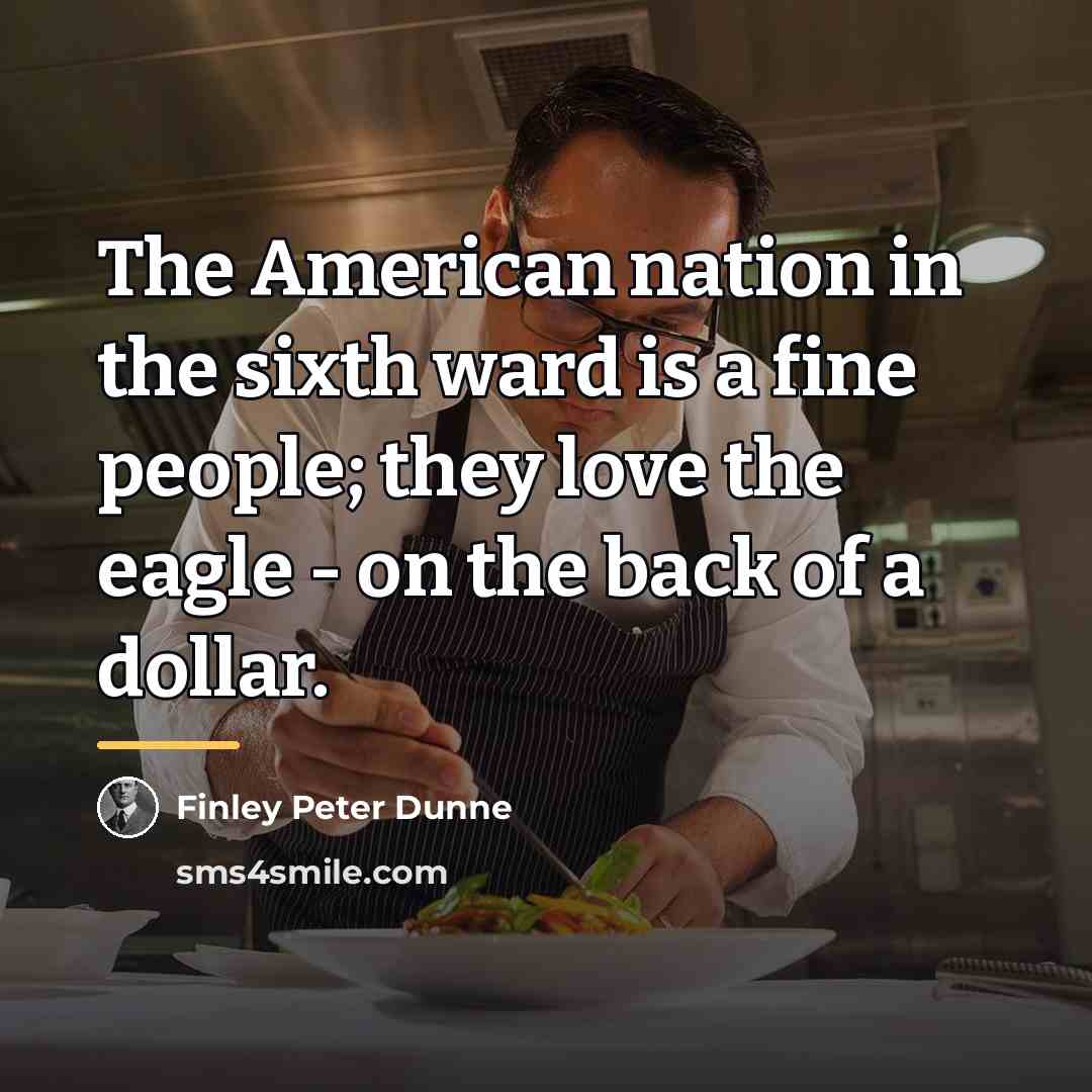 “The American nation in the sixth ward is a fine…” quote by Finley Peter Dunne