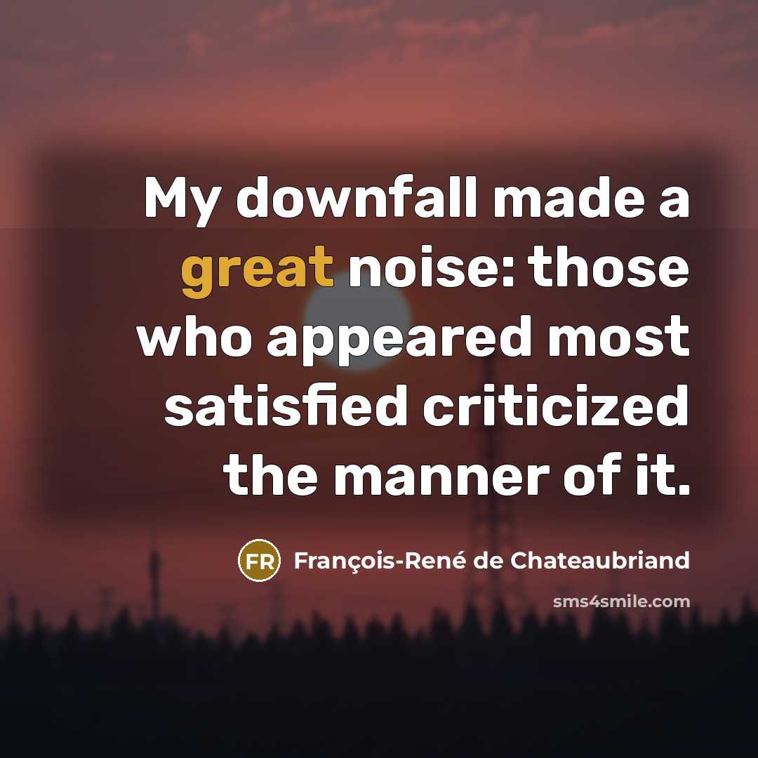 “My downfall made a great noise: those who appeared most…” quote by François-René de Chateaubriand