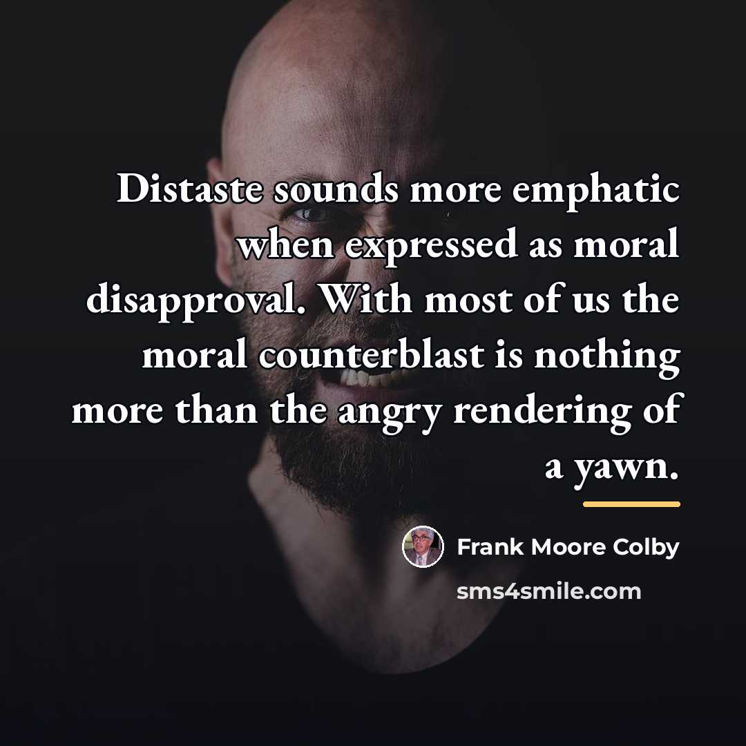 “Distaste sounds more emphatic when expressed as moral disapproval. With…” quote by Frank Moore Colby