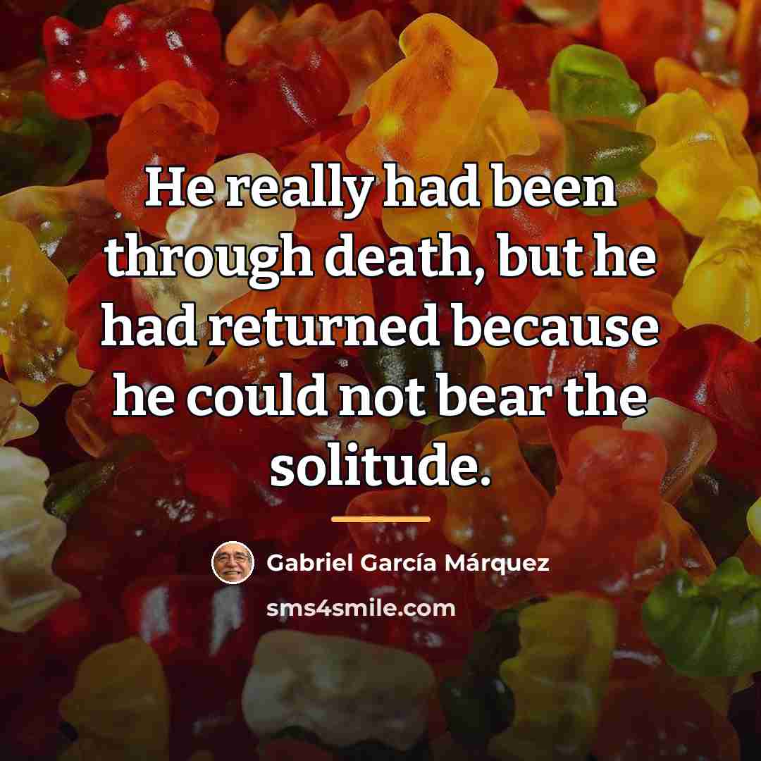 “He really had been through death, but he had returned…” quote by Gabriel Garcia Marquez