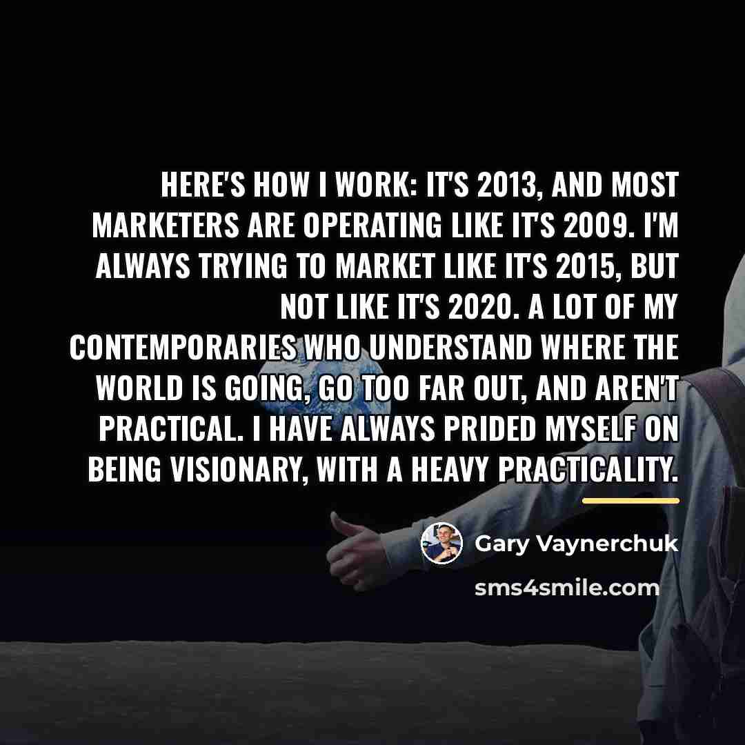 “Here's how I work: It's 2013, and most marketers are…” quote by Gary Vaynerchuk