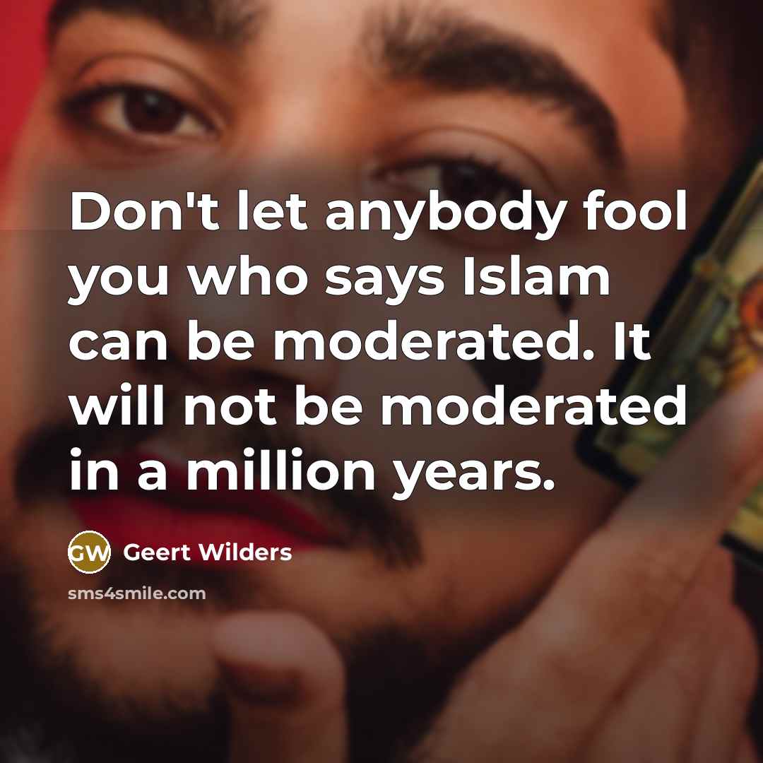 “Don't let anybody fool you who says Islam can be…” quote by Geert Wilders