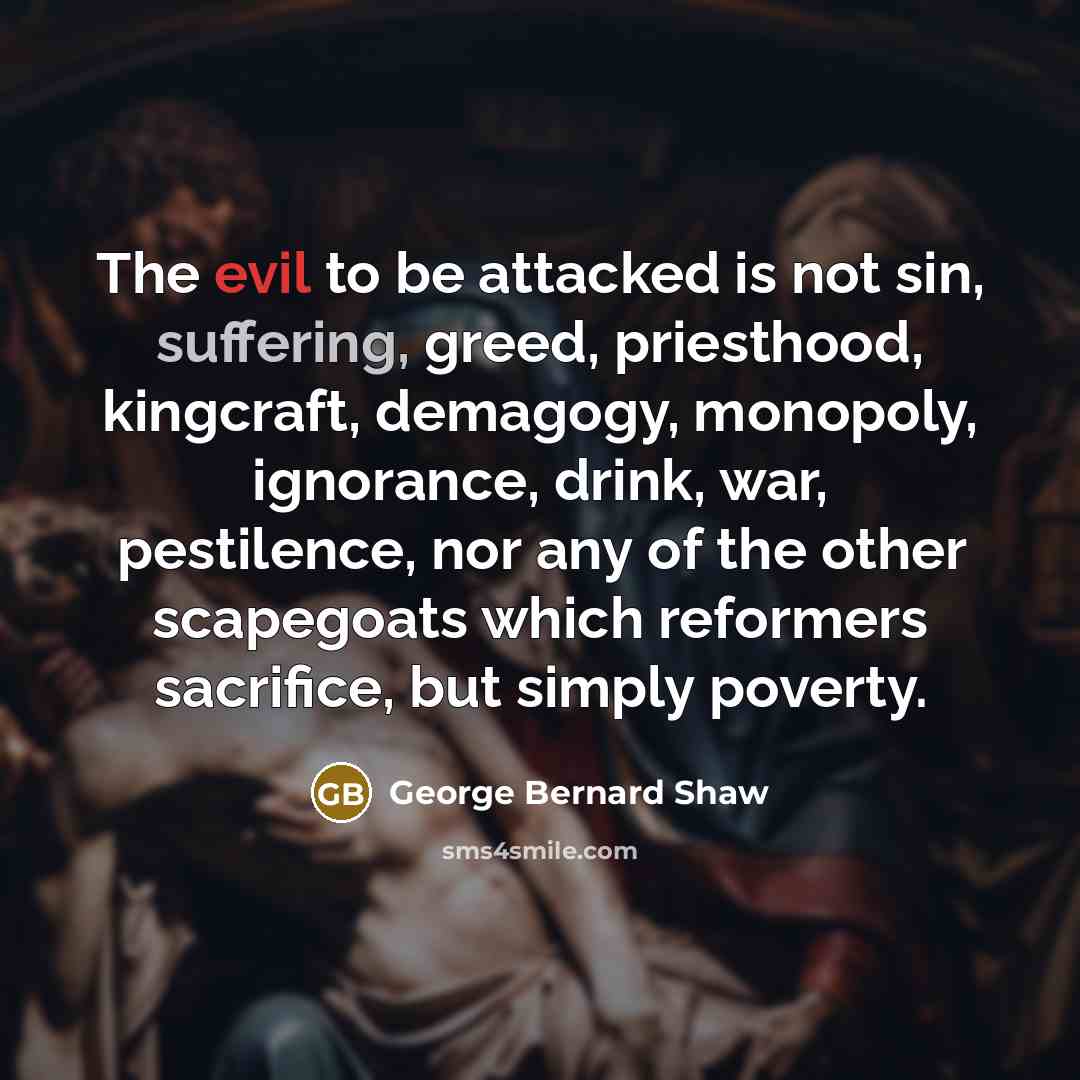 “The evil to be attacked is not sin, suffering, greed,…” quote by George Bernard Shaw