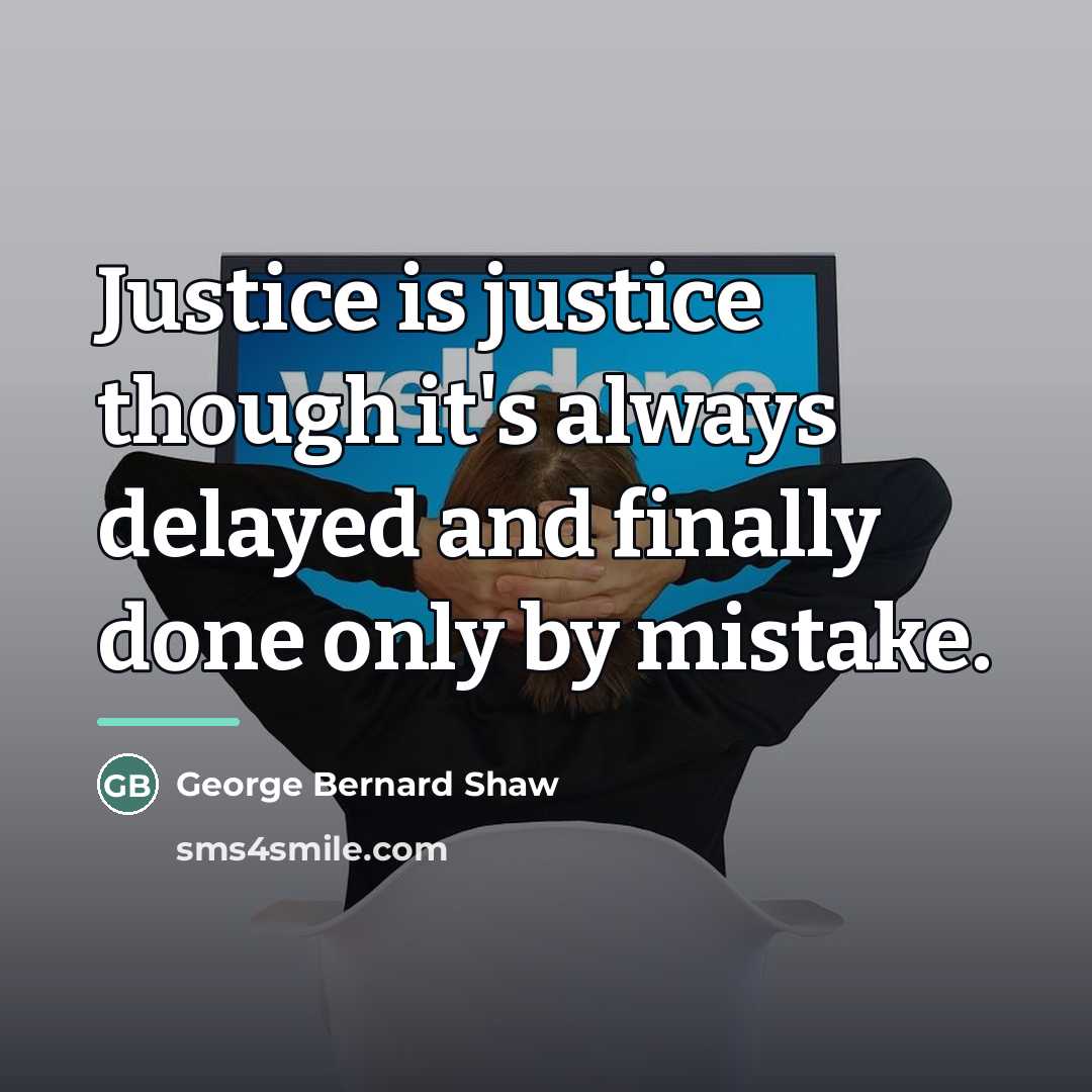 “Justice is justice though it's always delayed and finally done…” quote by George Bernard Shaw