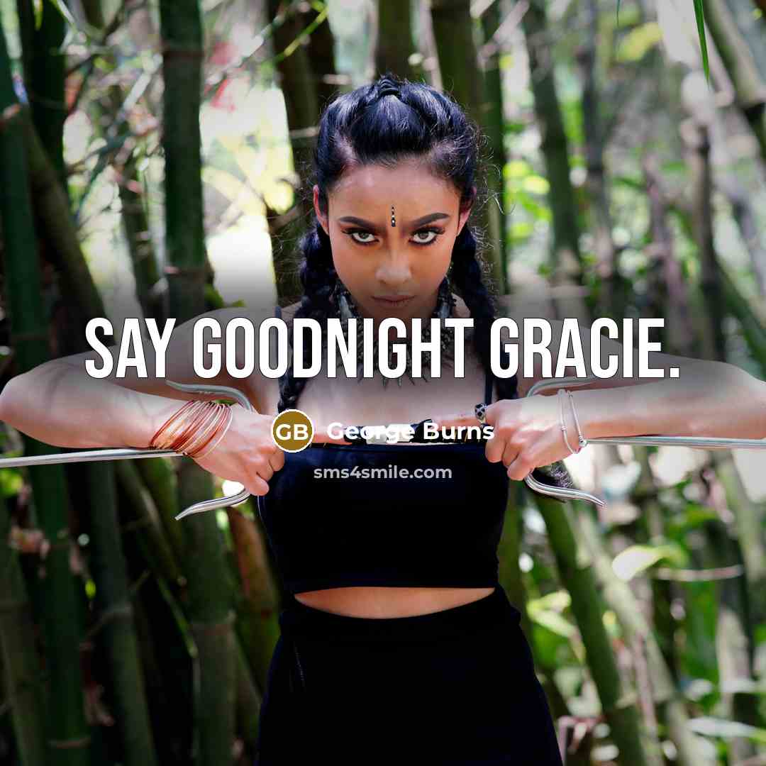 “Say Goodnight Gracie.…” quote by George Burns