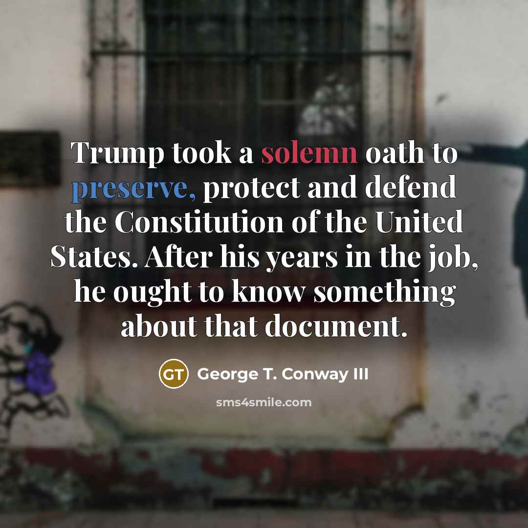 “Trump took a solemn oath to preserve, protect and defend…” quote by George T. Conway III