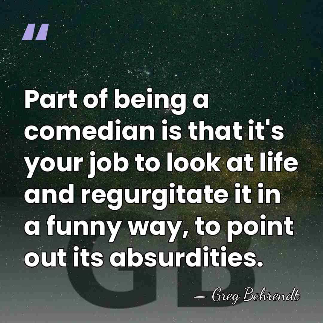 Part of being a comedian is that it's your job to look&hellip; - Greg Behrendt