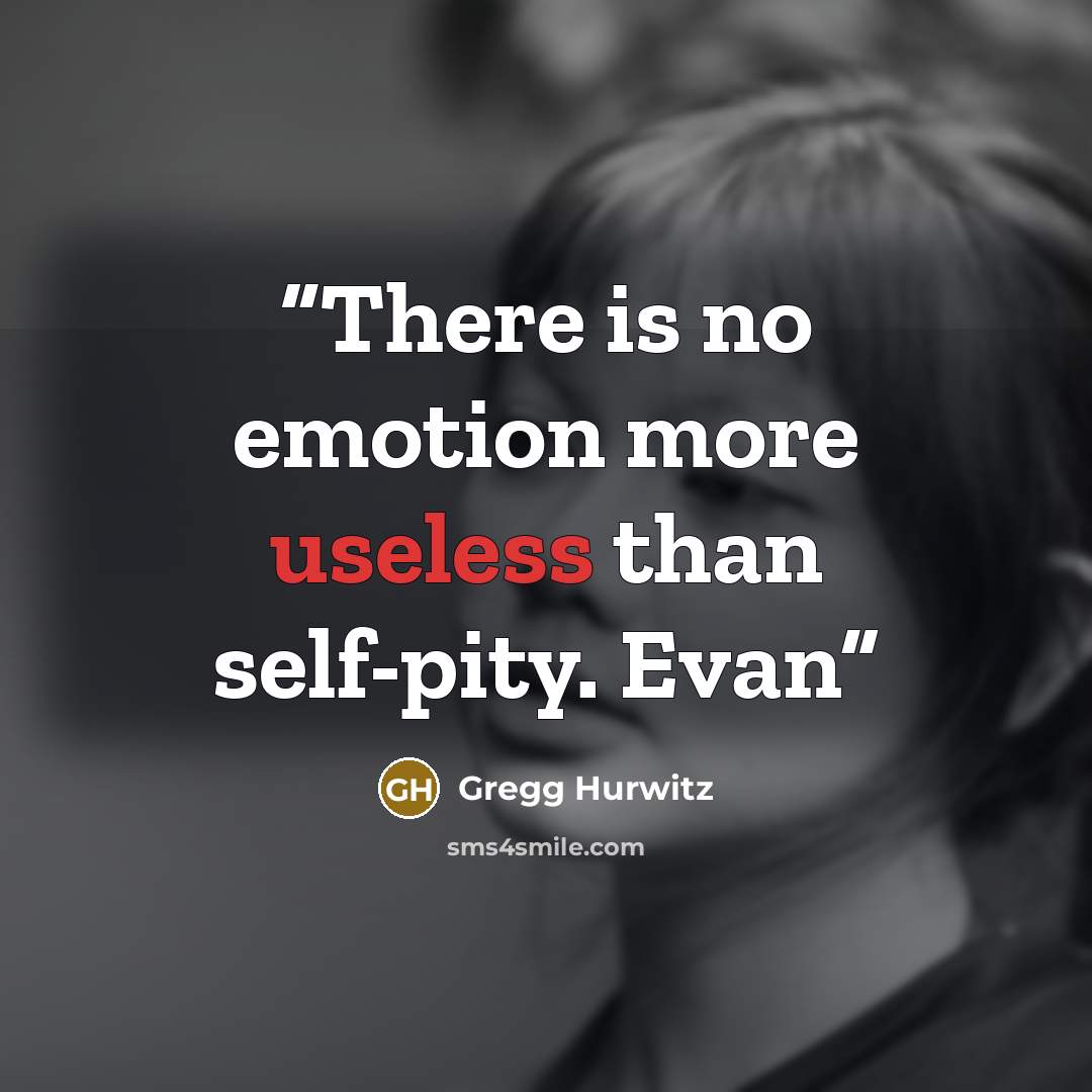 “There is no emotion more useless than self-pity. Evan” quote by Gregg Hurwitz