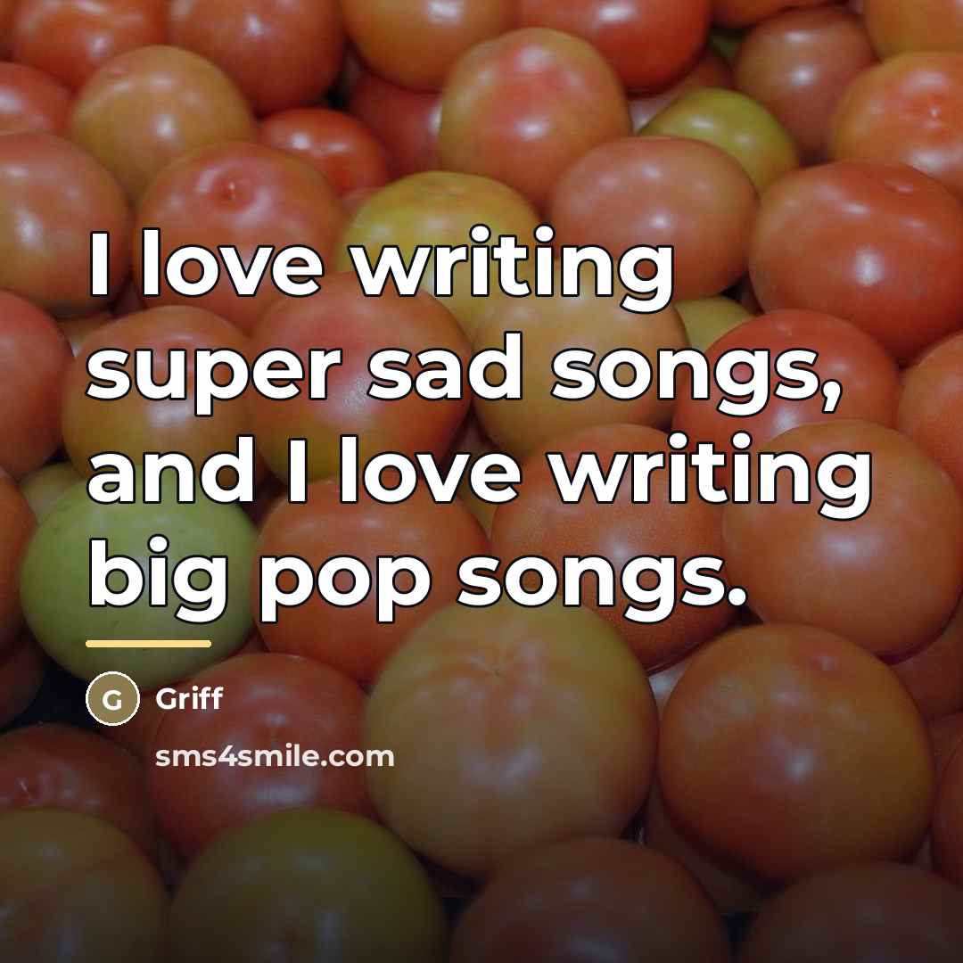 “I love writing super sad songs, and I love writing…” quote by Griff