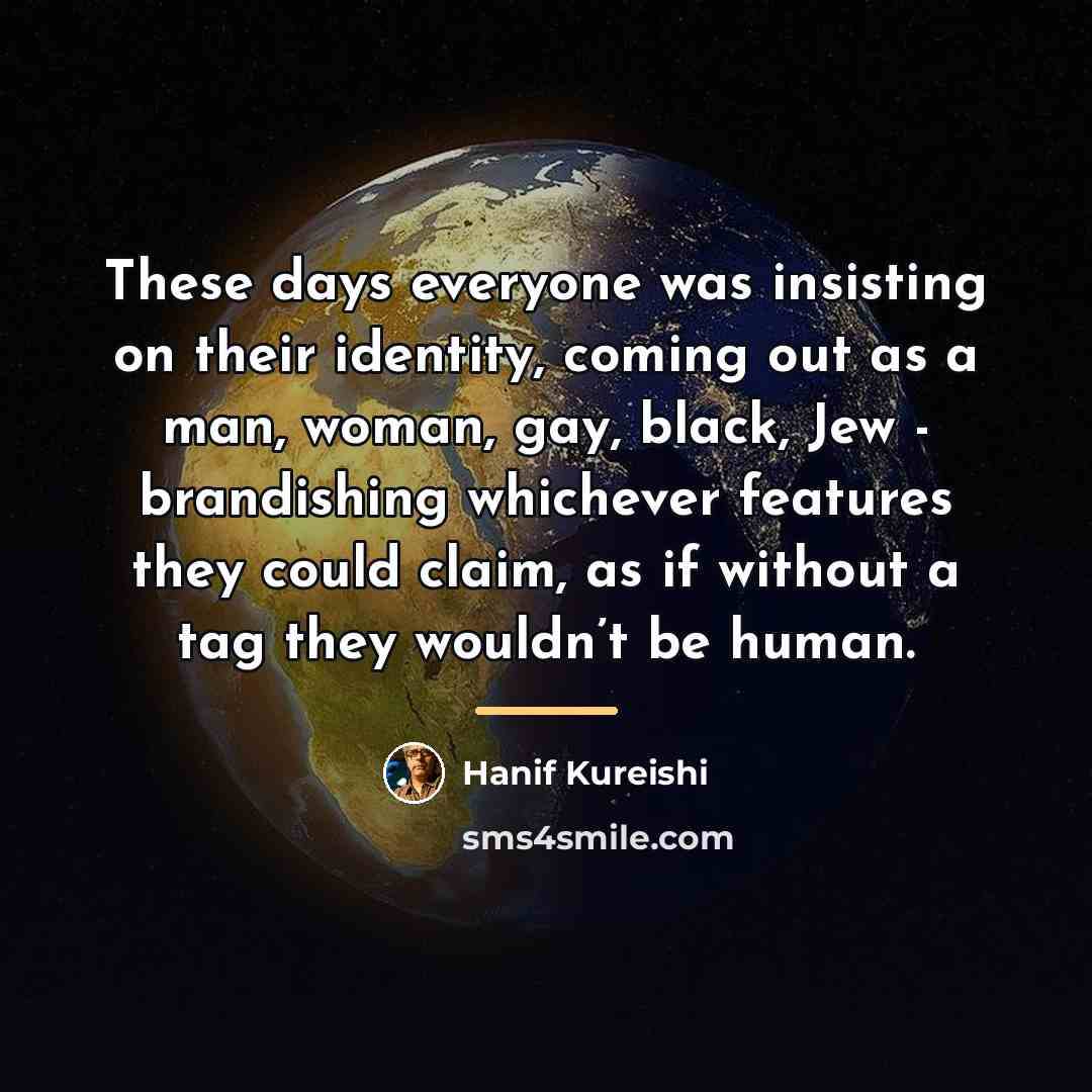 “These days everyone was insisting on their identity, coming out…” quote by Hanif Kureishi