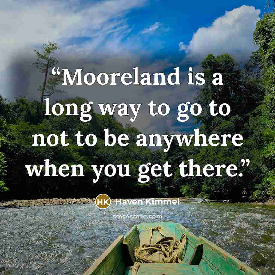“Mooreland is a long way to go to not to be anywhere when you get there.” quote by Haven Kimmel