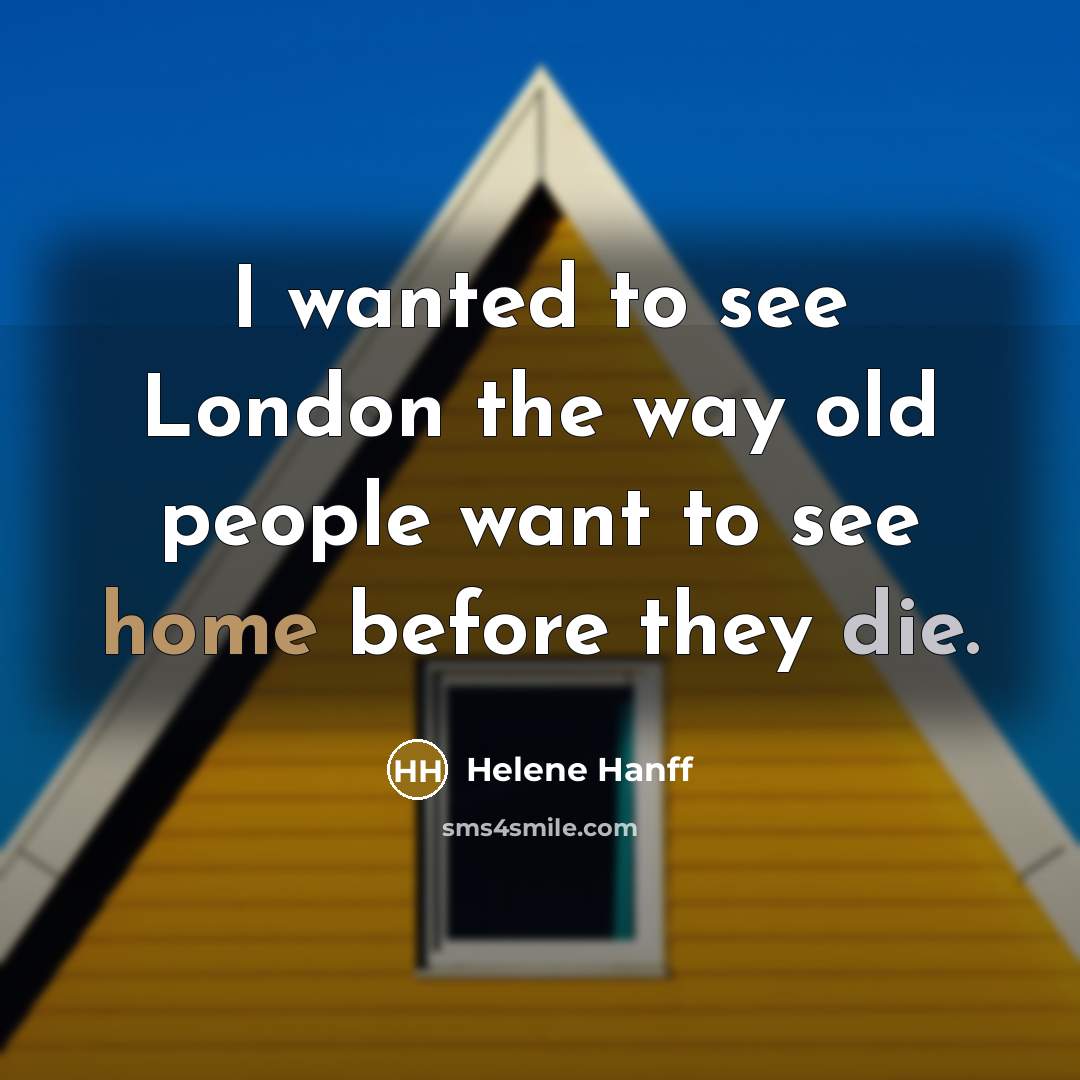 “I wanted to see London the way old people want…” quote by Helene Hanff