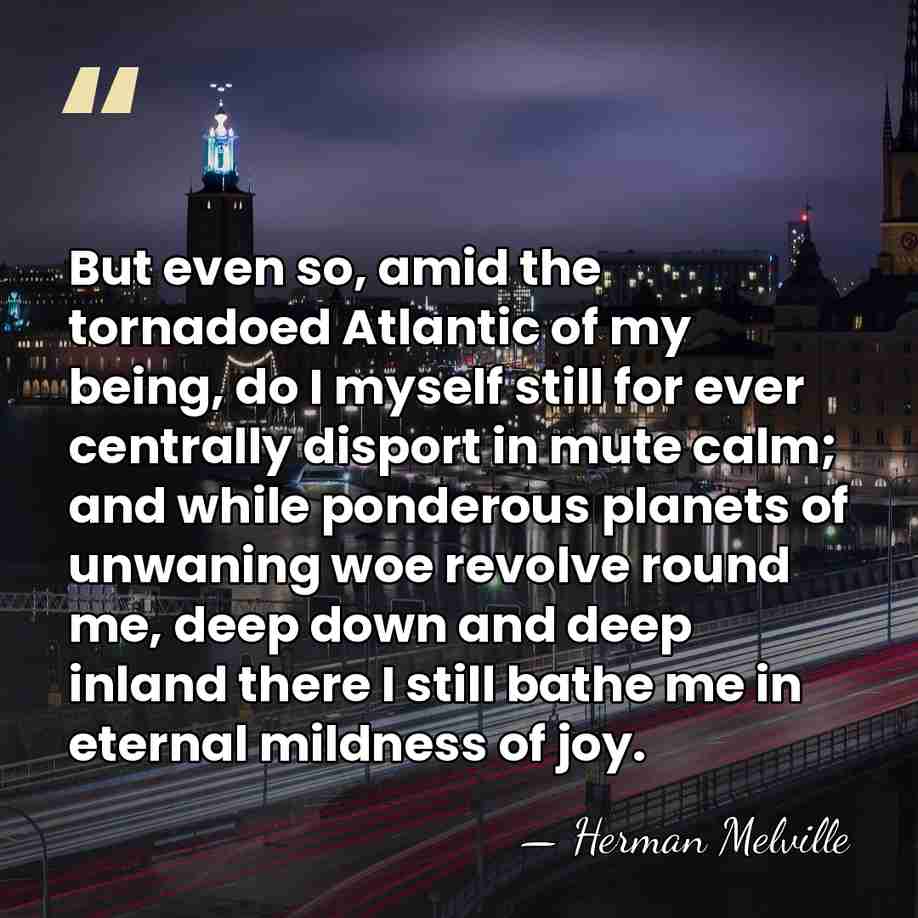 But even so, amid the tornadoed Atlantic of my being, do I&hellip; - Herman Melville