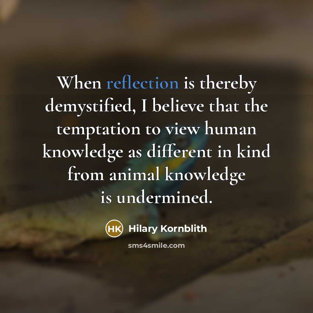 “When reflection is thereby demystified, I believe that the temptation…” quote by Hilary Kornblith