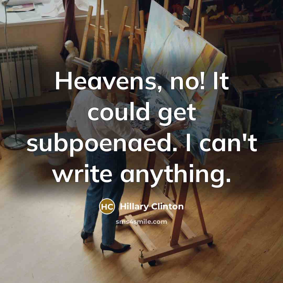 “Heavens, no! It could get subpoenaed. I can't write anything.…” quote by Hillary Clinton