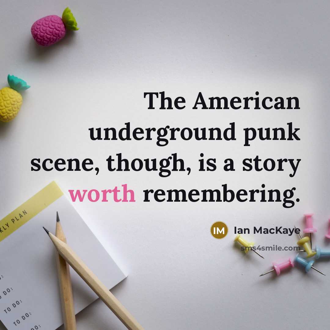 “The American underground punk scene, though, is a story worth…” quote by Ian MacKaye