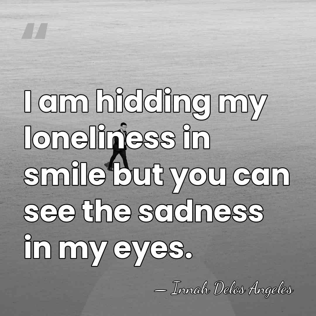 I am hidding my loneliness in smile but you can see the&hellip; - Innah Delos Angeles