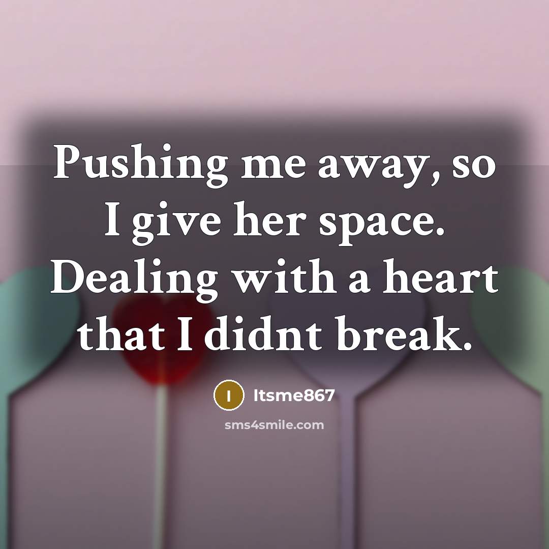 “Pushing me away, so I give her space. Dealing with a heart that I didnt break.” quote by Itsme867