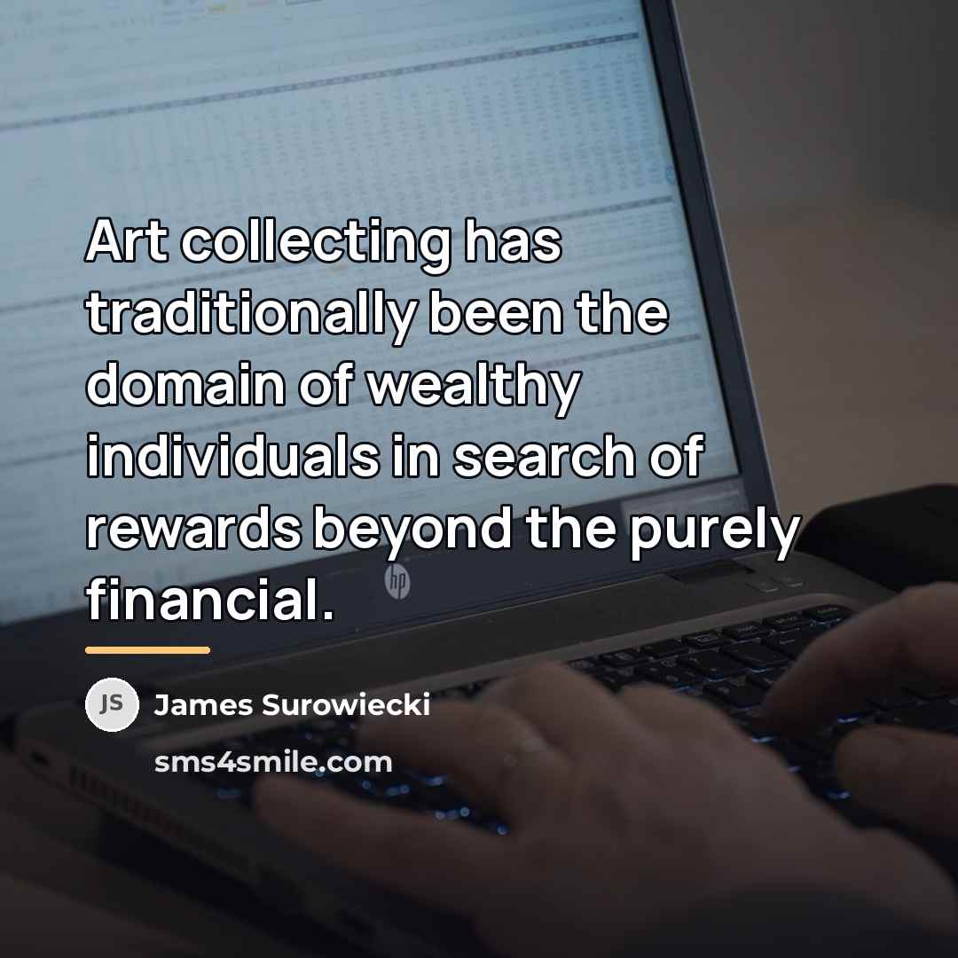 “Art collecting has traditionally been the domain of wealthy individuals…” quote by James Surowiecki