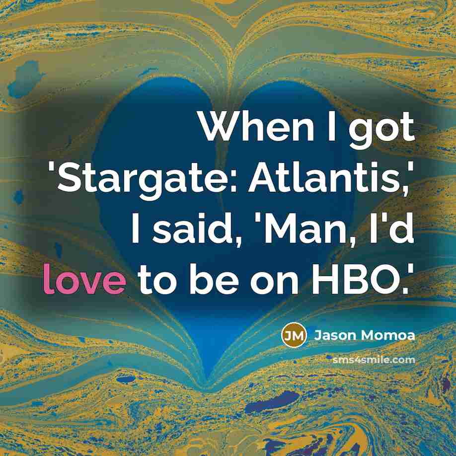 “When I got 'Stargate: Atlantis,' I said, 'Man, I'd love…” quote by Jason Momoa