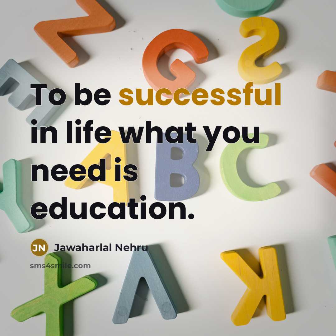 “To be successful in life what you need is education.…” quote by Jawaharlal Nehru