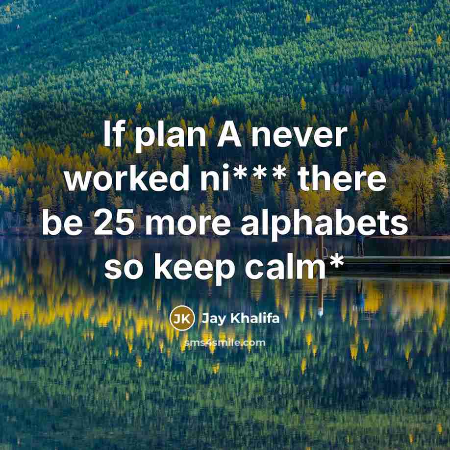 “If plan A never worked ni*** there be 25 more alphabets so keep calm*” quote by Jay Khalifa