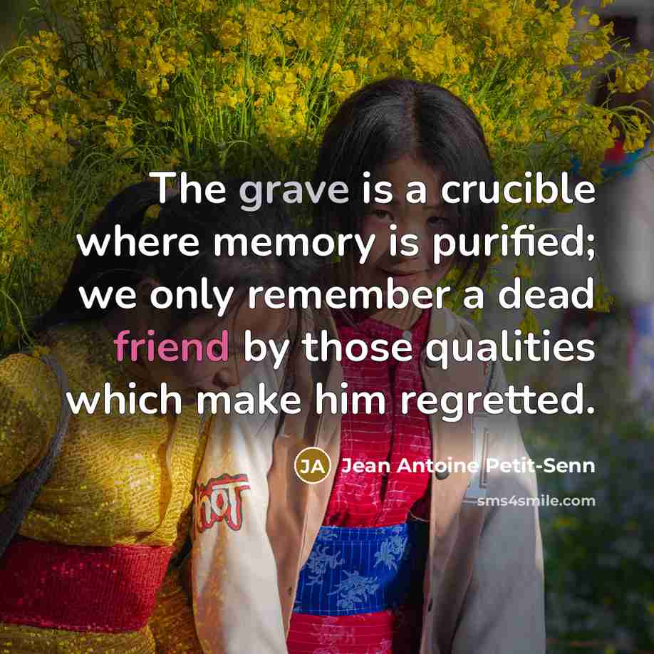 “The grave is a crucible where memory is purified; we…” quote by Jean Antoine Petit-Senn